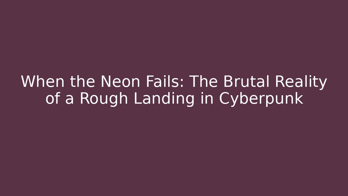 When the Neon Fails: The Brutal Reality of a Rough Landing in Cyberpunk