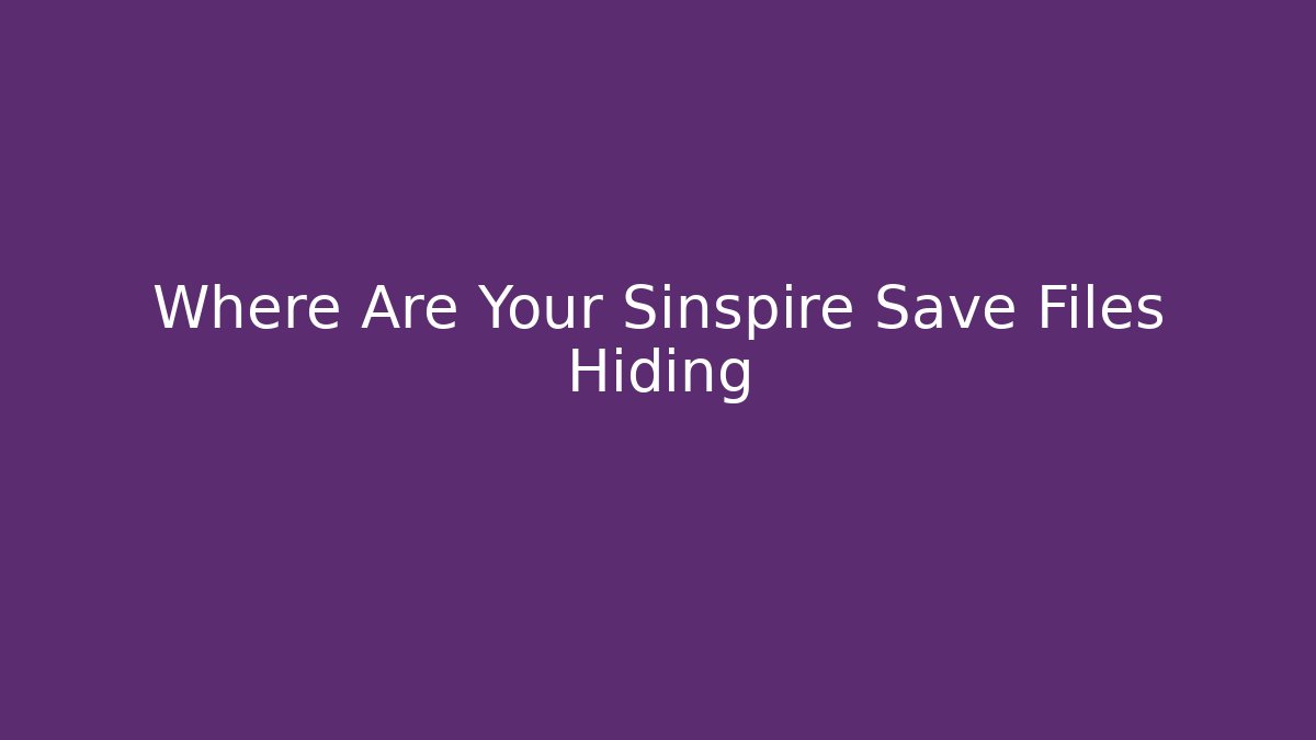 Where Are Your Sinspire Save Files Hiding
