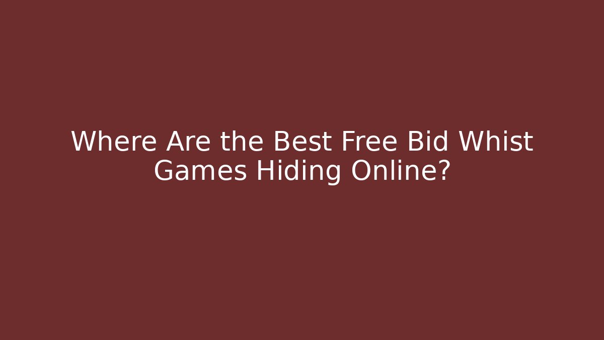 Where Are the Best Free Bid Whist Games Hiding Online?