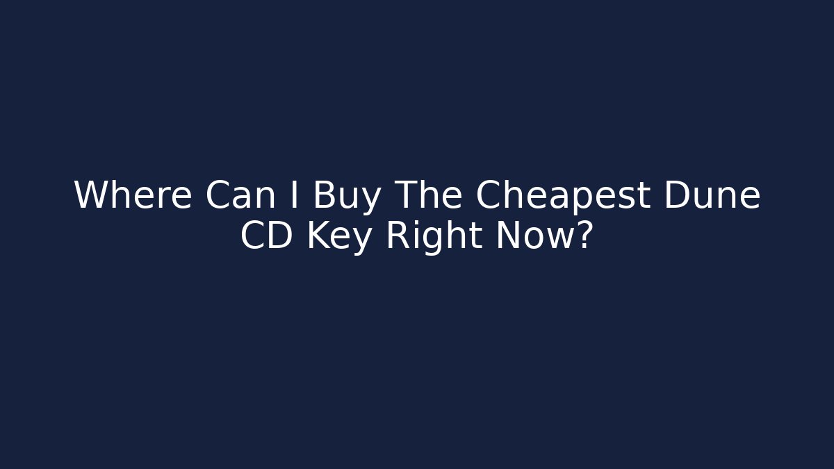 Where Can I Buy The Cheapest Dune CD Key Right Now?