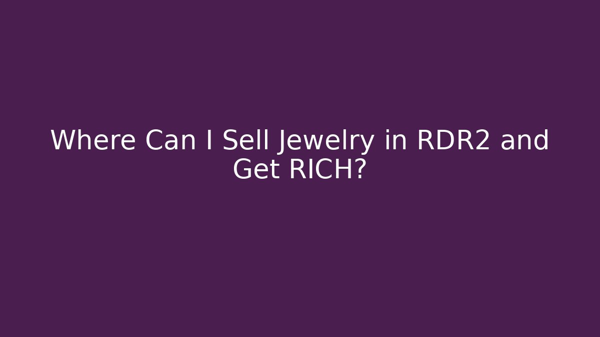 Where Can I Sell Jewelry in RDR2 and Get RICH?