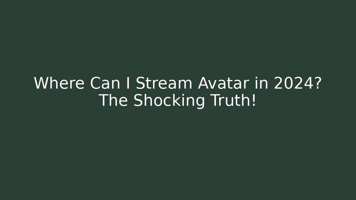 Where Can I Stream Avatar in 2024? The Shocking Truth!