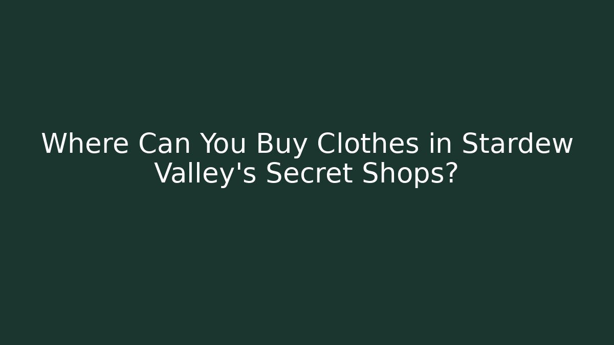 Where Can You Buy Clothes in Stardew Valley's Secret Shops? - Felix Cat Insurance