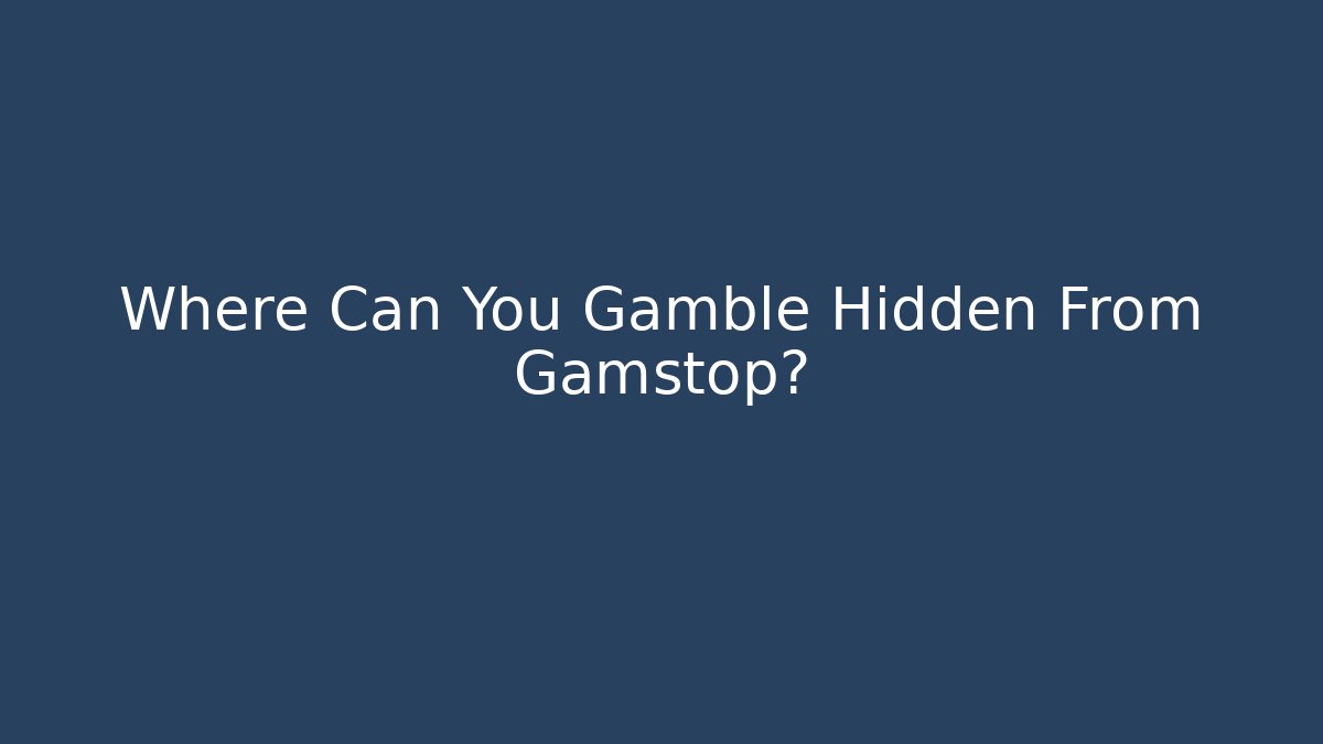 Where Can You Gamble Hidden From Gamstop?