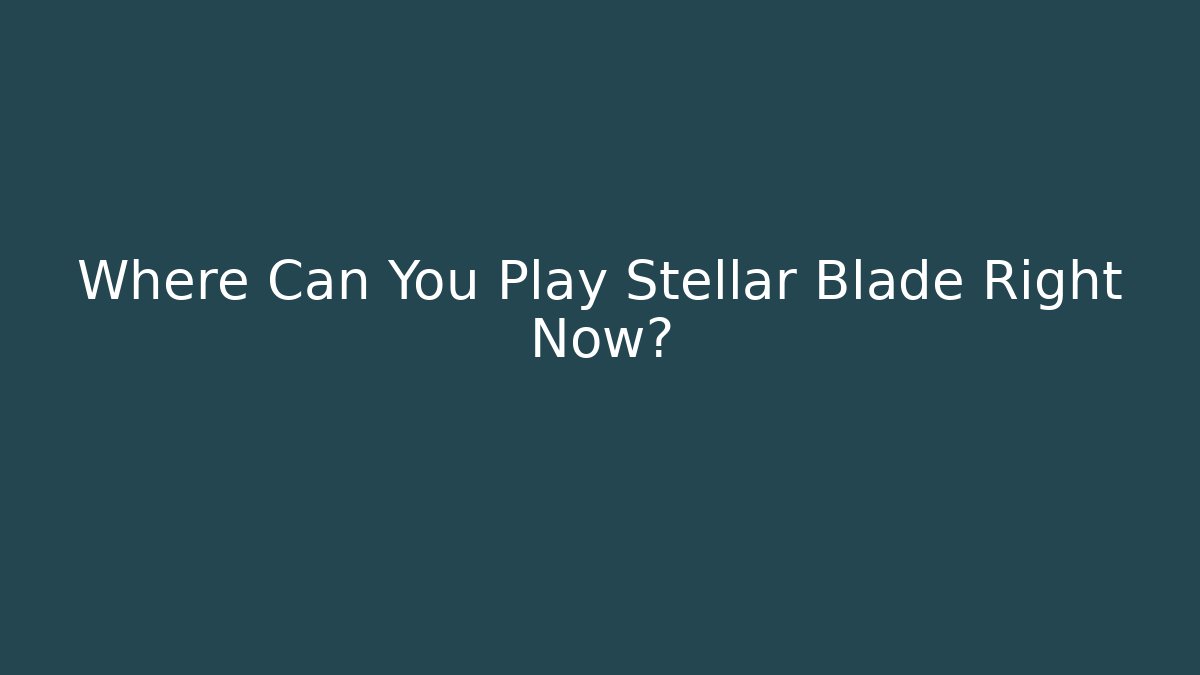 Where Can You Play Stellar Blade Right Now?