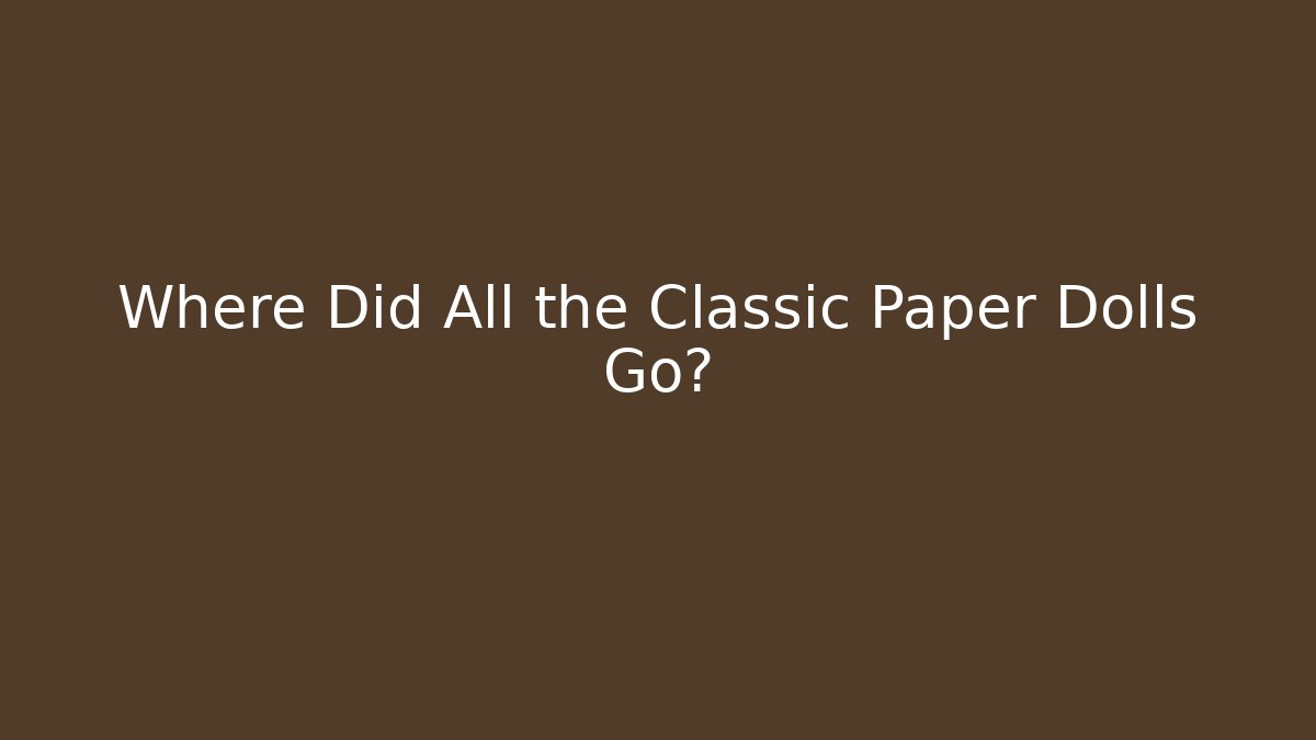 Where Did All the Classic Paper Dolls Go? - Felix Cat Insurance