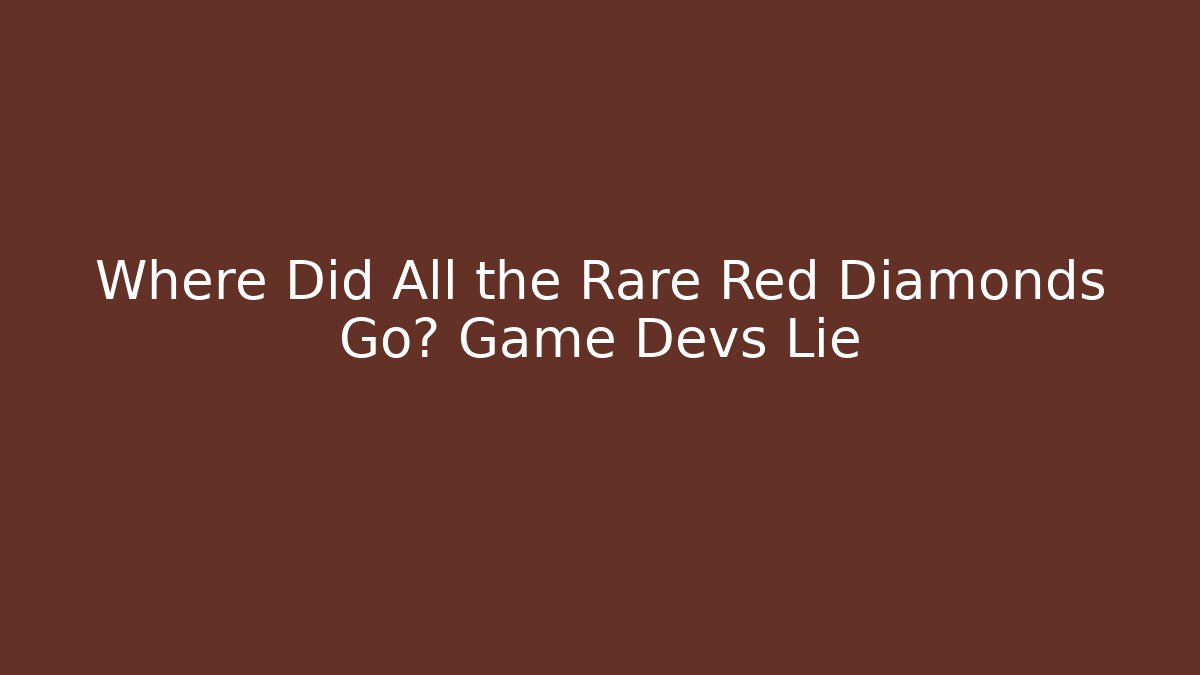 Where Did All the Rare Red Diamonds Go? Game Devs Lie