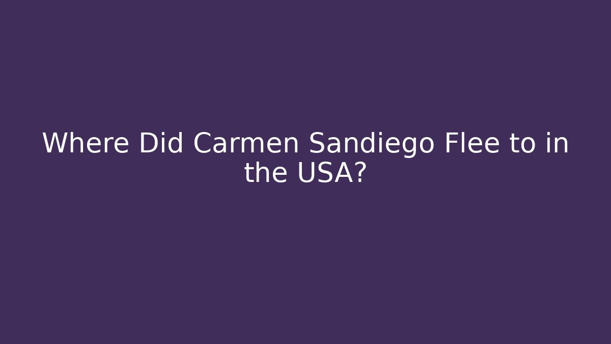 Where Did Carmen Sandiego Flee to in the USA?