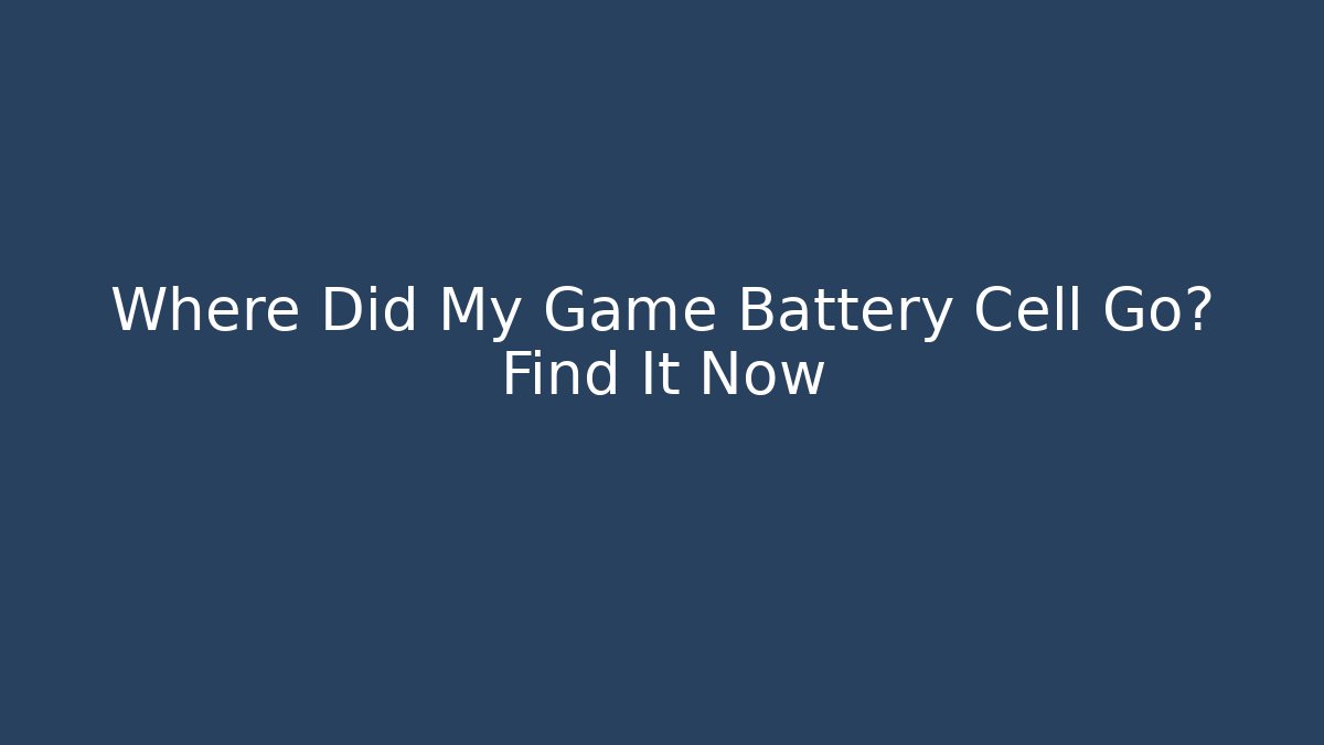 Where Did My Game Battery Cell Go? Find It Now