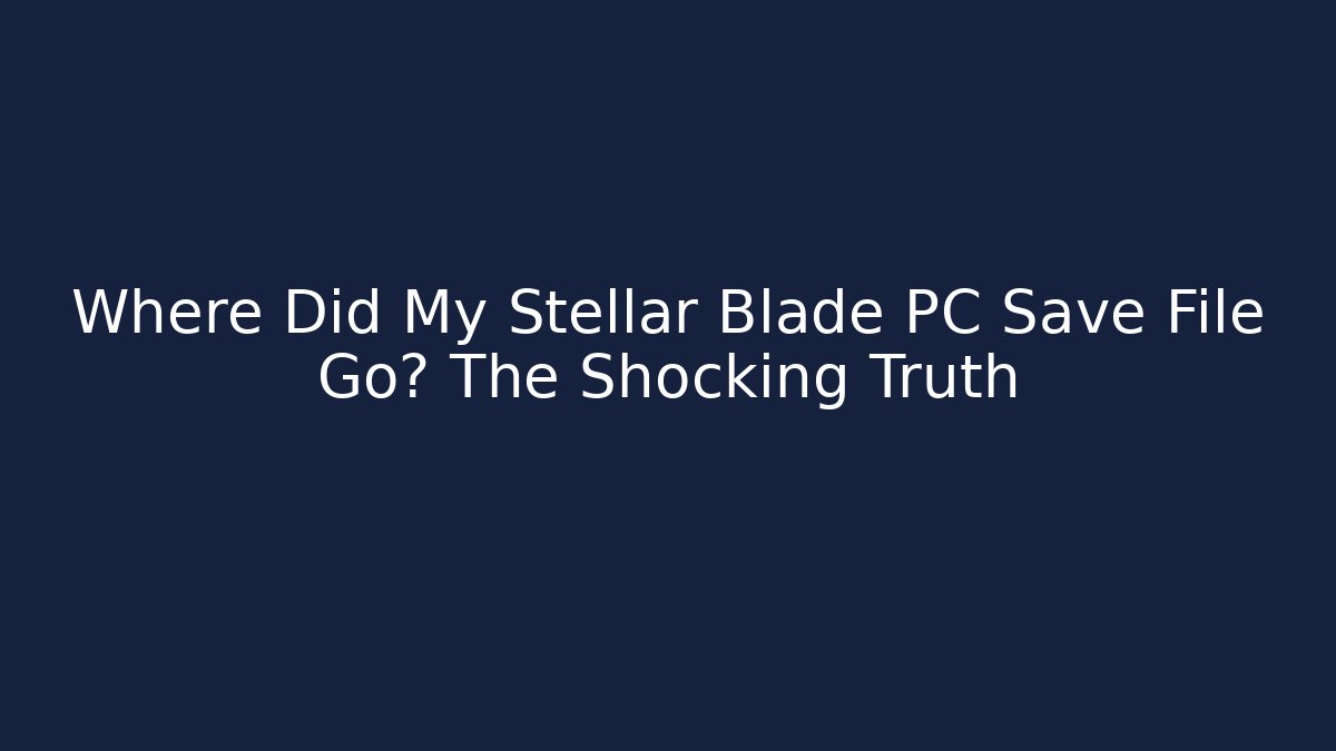 Where Did My Stellar Blade PC Save File Go? The Shocking Truth - Felix Cat Insurance