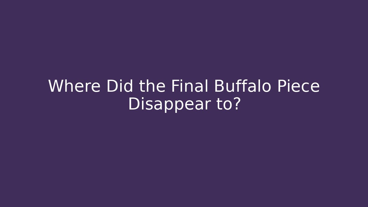 Where Did the Final Buffalo Piece Disappear to?
