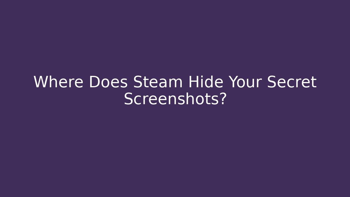 Where Does Steam Hide Your Secret Screenshots? - Felix Cat Insurance