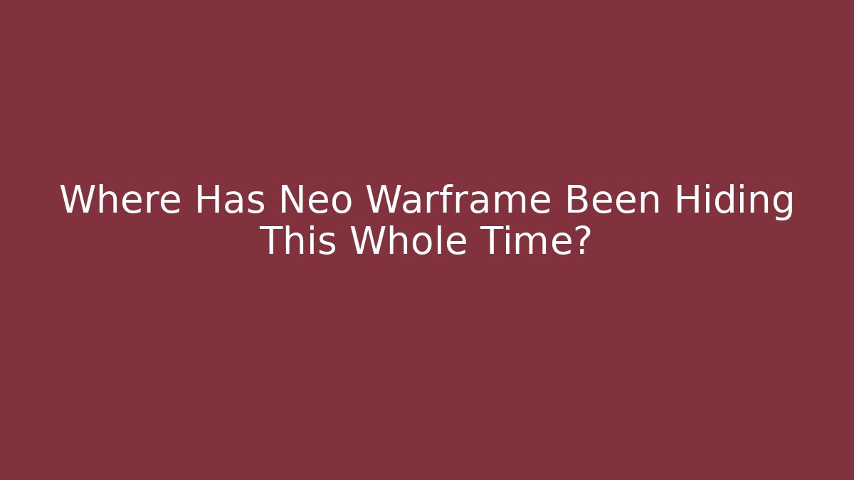 Where Has Neo Warframe Been Hiding This Whole Time?