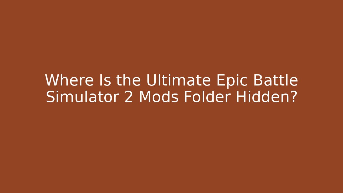 Where Is the Ultimate Epic Battle Simulator 2 Mods Folder Hidden?