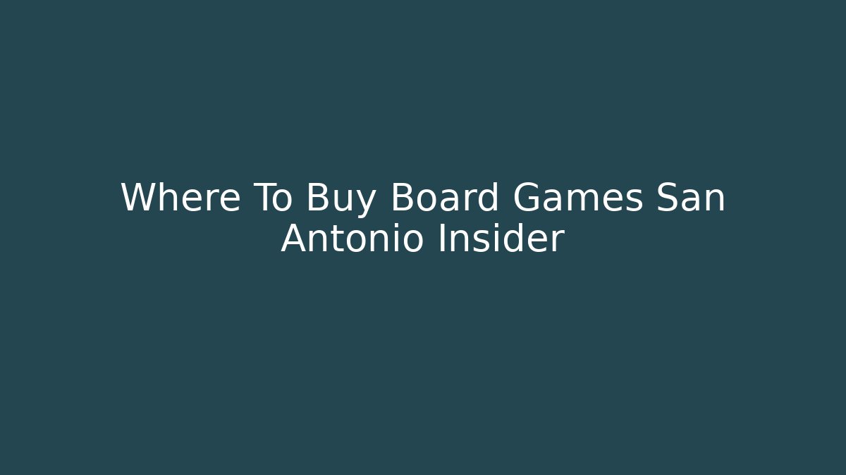 Where To Buy Board Games San Antonio Insider