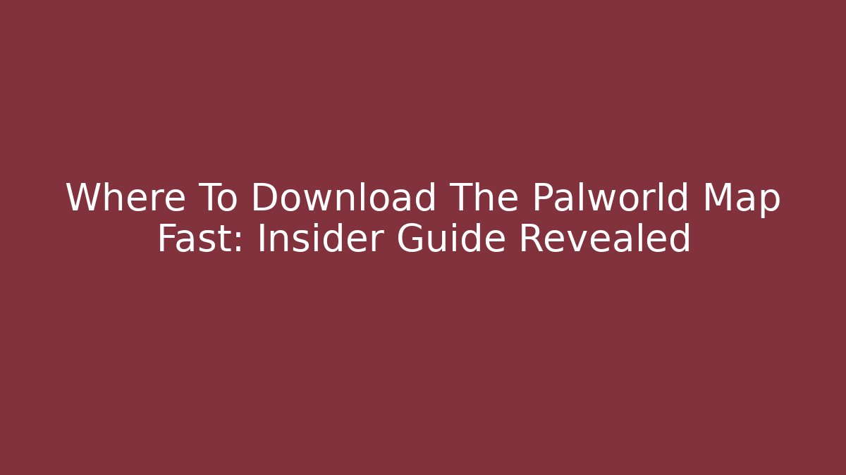 Where To Download The Palworld Map Fast: Insider Guide Revealed - Felix Cat Insurance