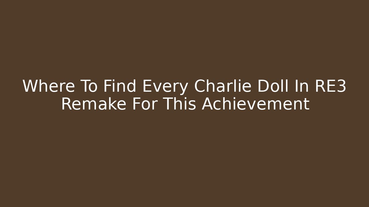 Where To Find Every Charlie Doll In RE3 Remake For This Achievement
