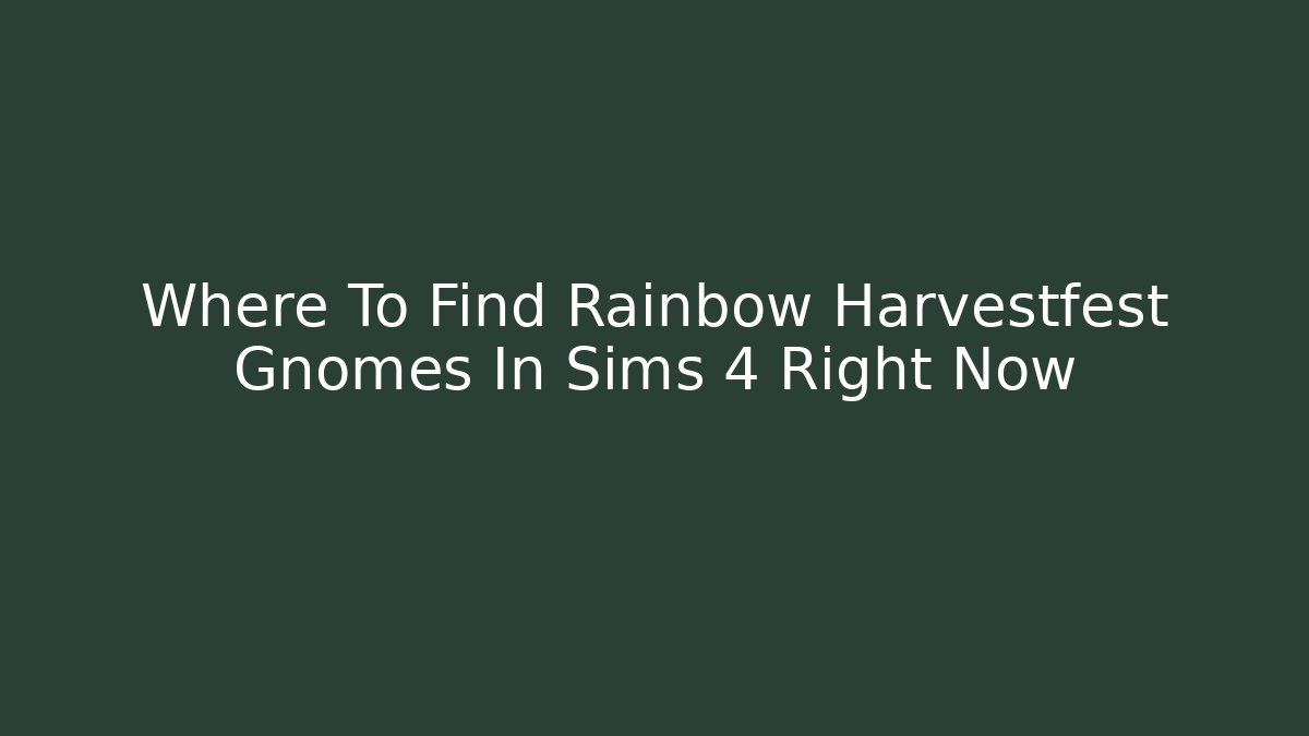 Where To Find Rainbow Harvestfest Gnomes In Sims 4 Right Now