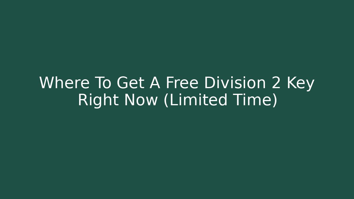 Where To Get A Free Division 2 Key Right Now (Limited Time)