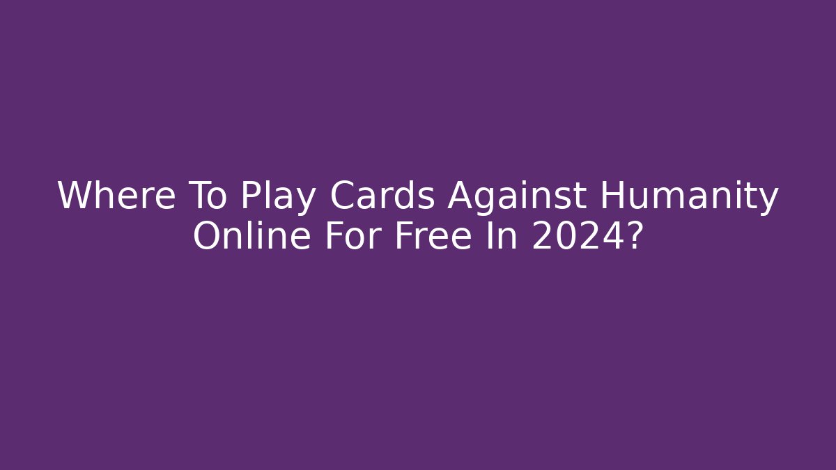 Where To Play Cards Against Humanity Online For Free In 2024?