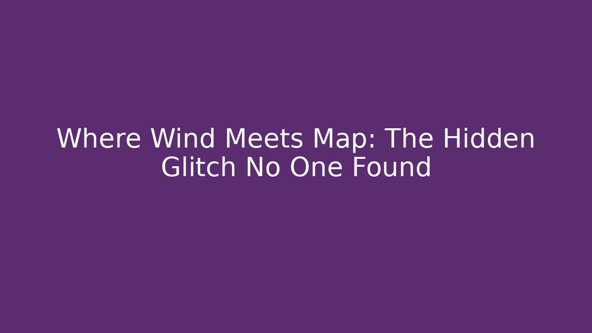 Where Wind Meets Map: The Hidden Glitch No One Found - Felix Cat Insurance
