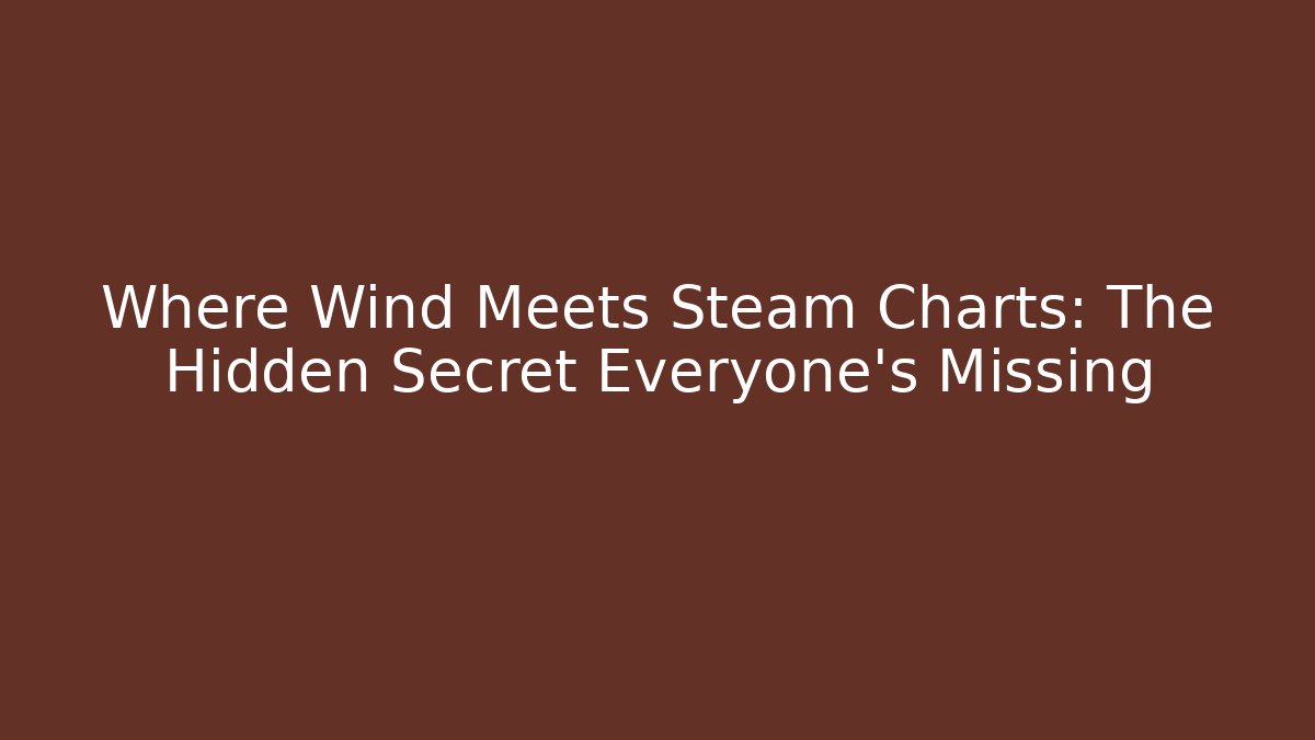 Where Wind Meets Steam Charts: The Hidden Secret Everyone’s Missing - Felix Cat Insurance