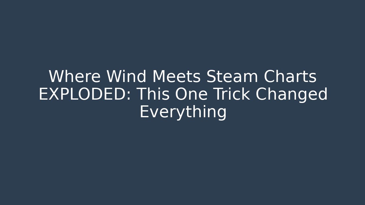 Where Wind Meets Steam Charts EXPLODED: This One Trick Changed Everything