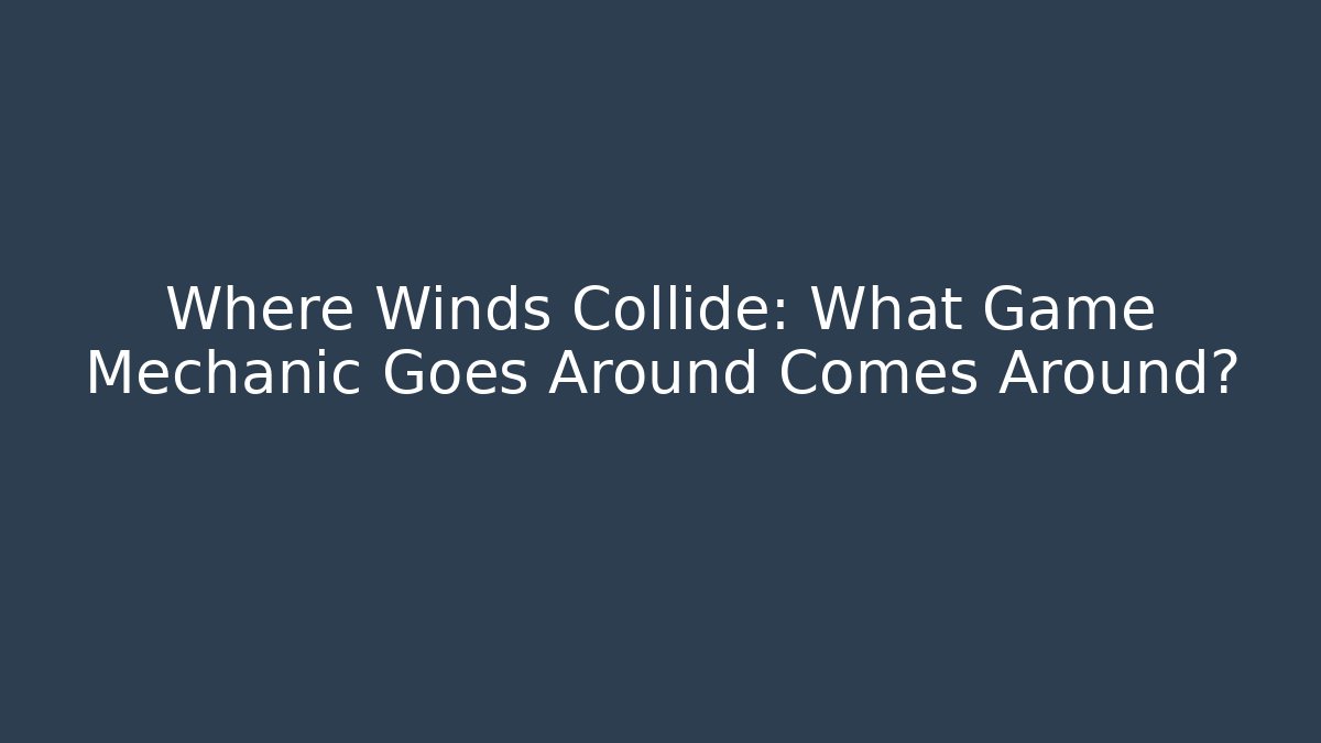Where Winds Collide: What Game Mechanic Goes Around Comes Around? - Felix Cat Insurance