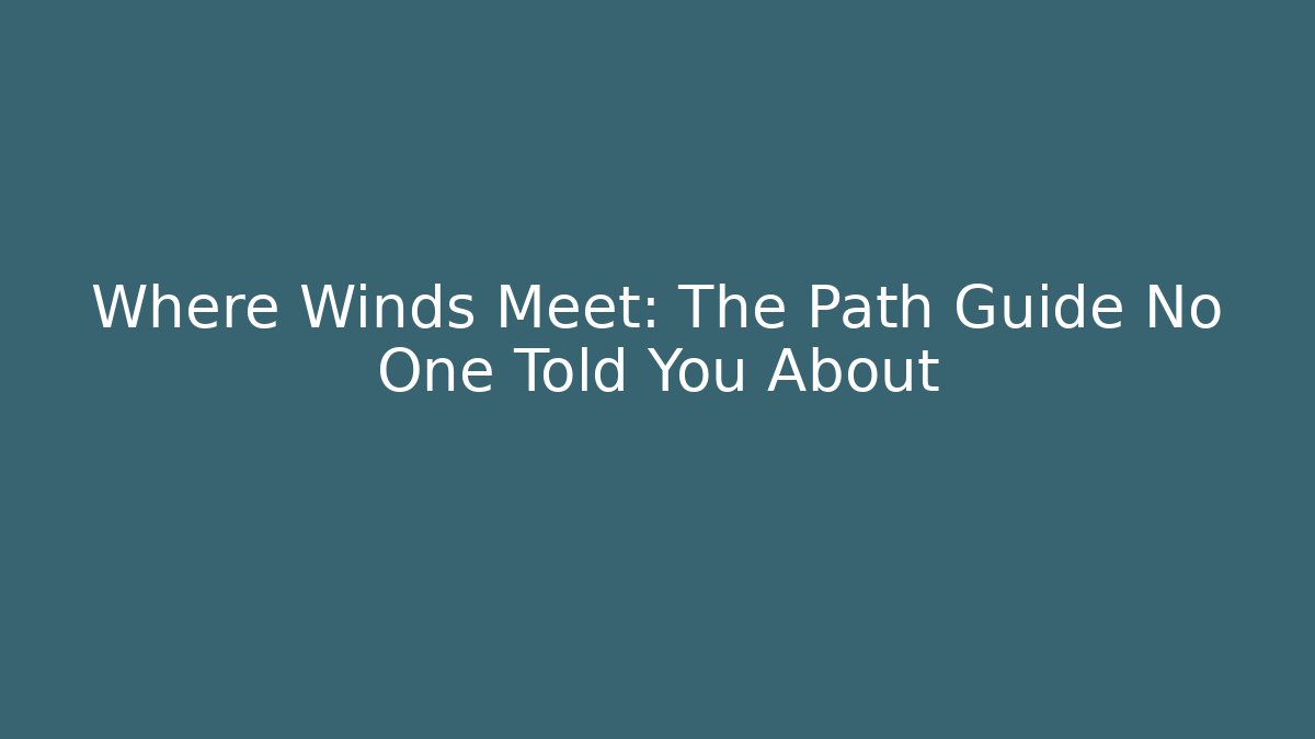 Where Winds Meet: The Path Guide No One Told You About - Felix Cat Insurance