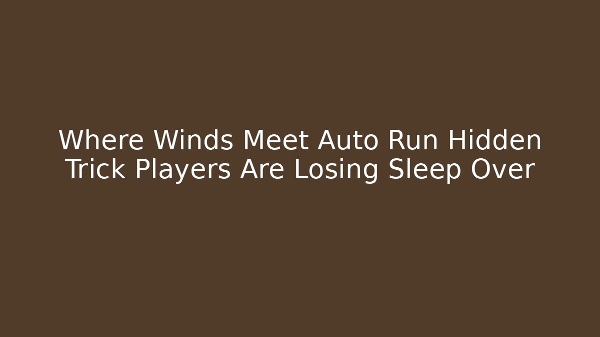 Where Winds Meet Auto Run Hidden Trick Players Are Losing Sleep Over