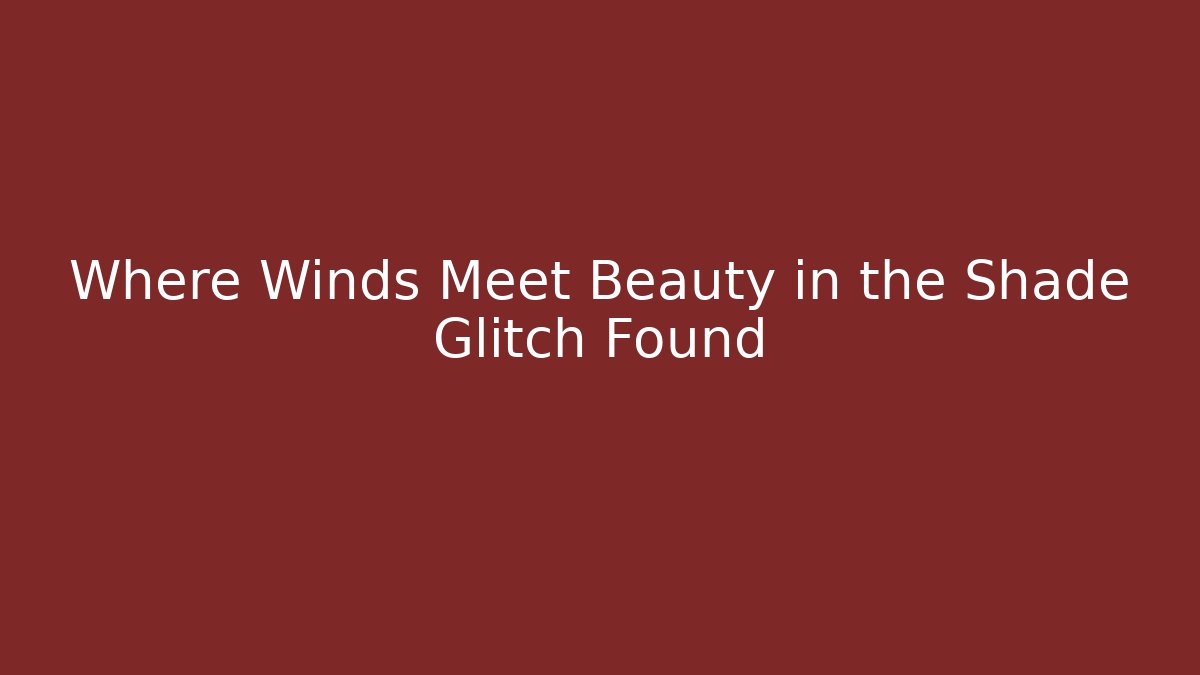 Where Winds Meet Beauty in the Shade Glitch Found