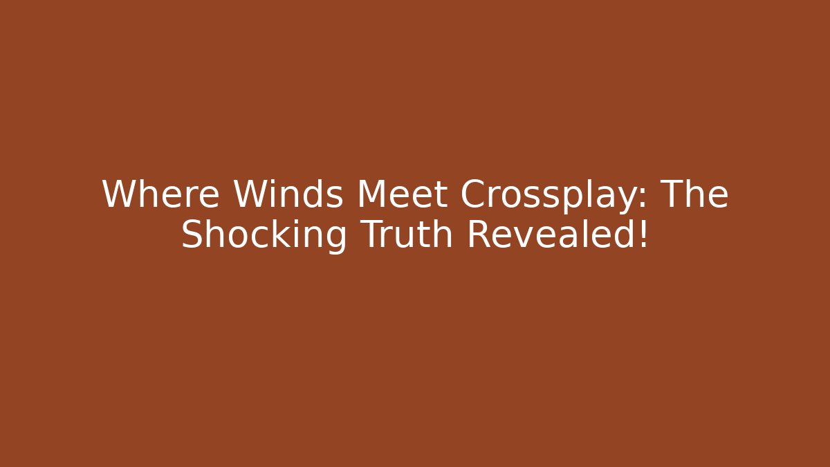 Where Winds Meet Crossplay: The Shocking Truth Revealed!