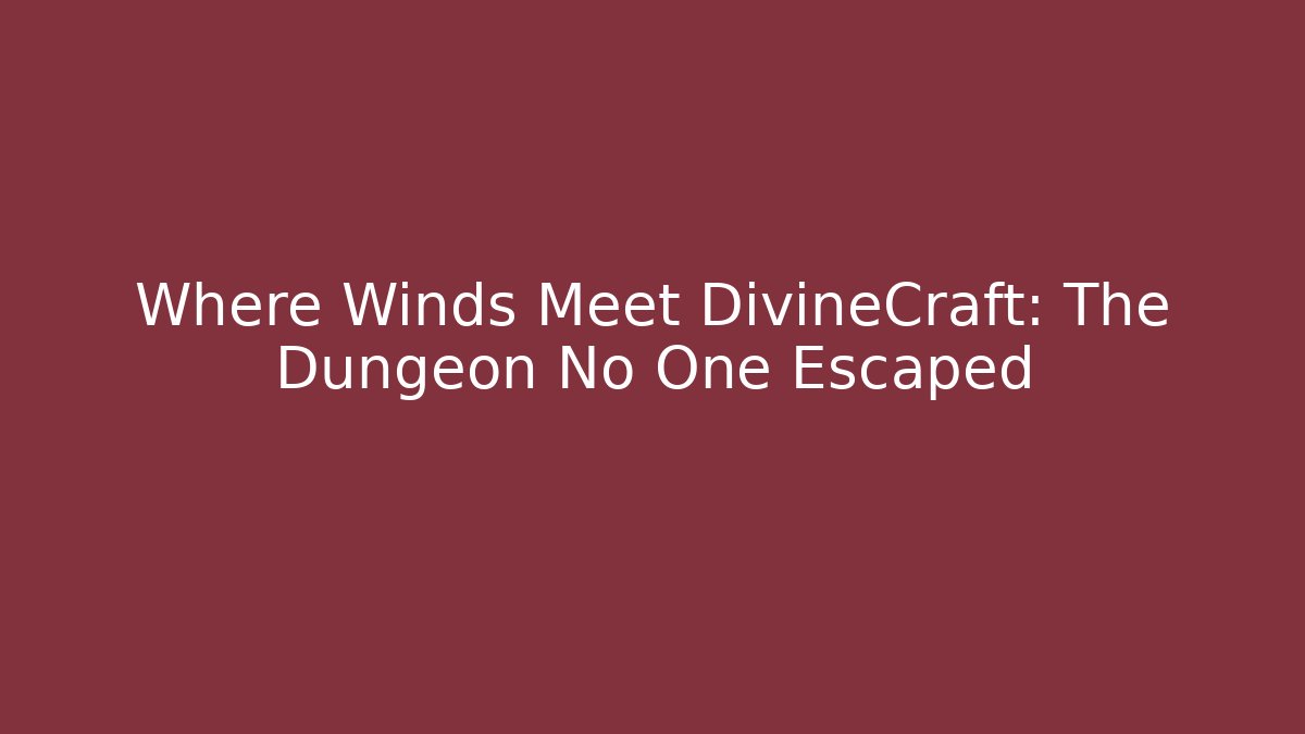 Where Winds Meet DivineCraft: The Dungeon No One Escaped - Felix Cat Insurance