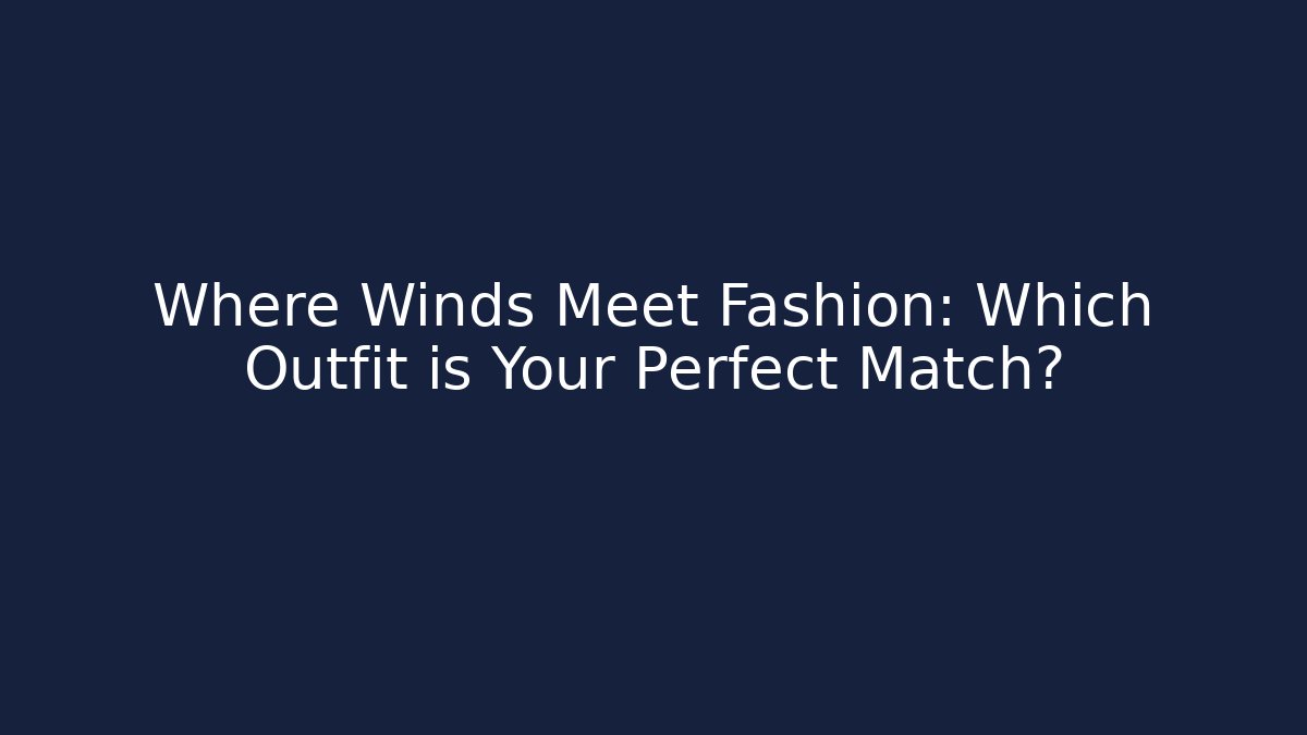Where Winds Meet Fashion: Which Outfit is Your Perfect Match?