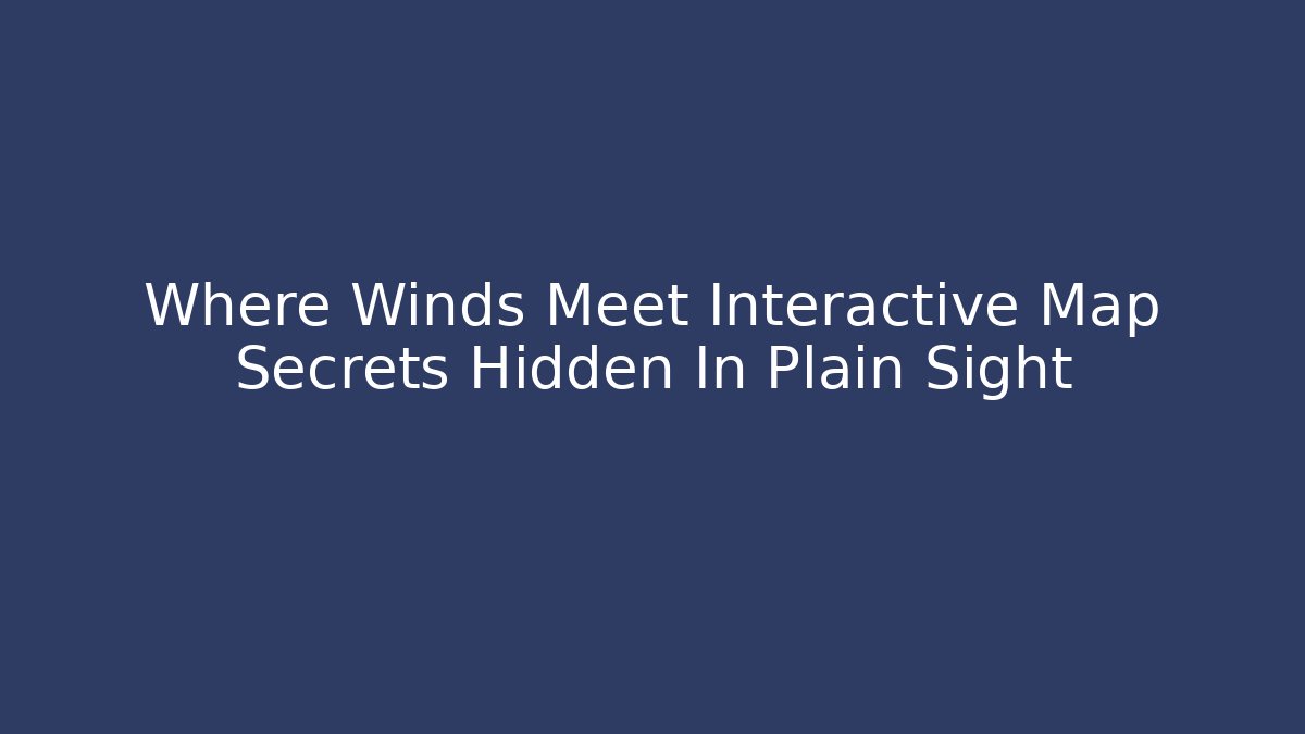 Where Winds Meet Interactive Map Secrets Hidden In Plain Sight