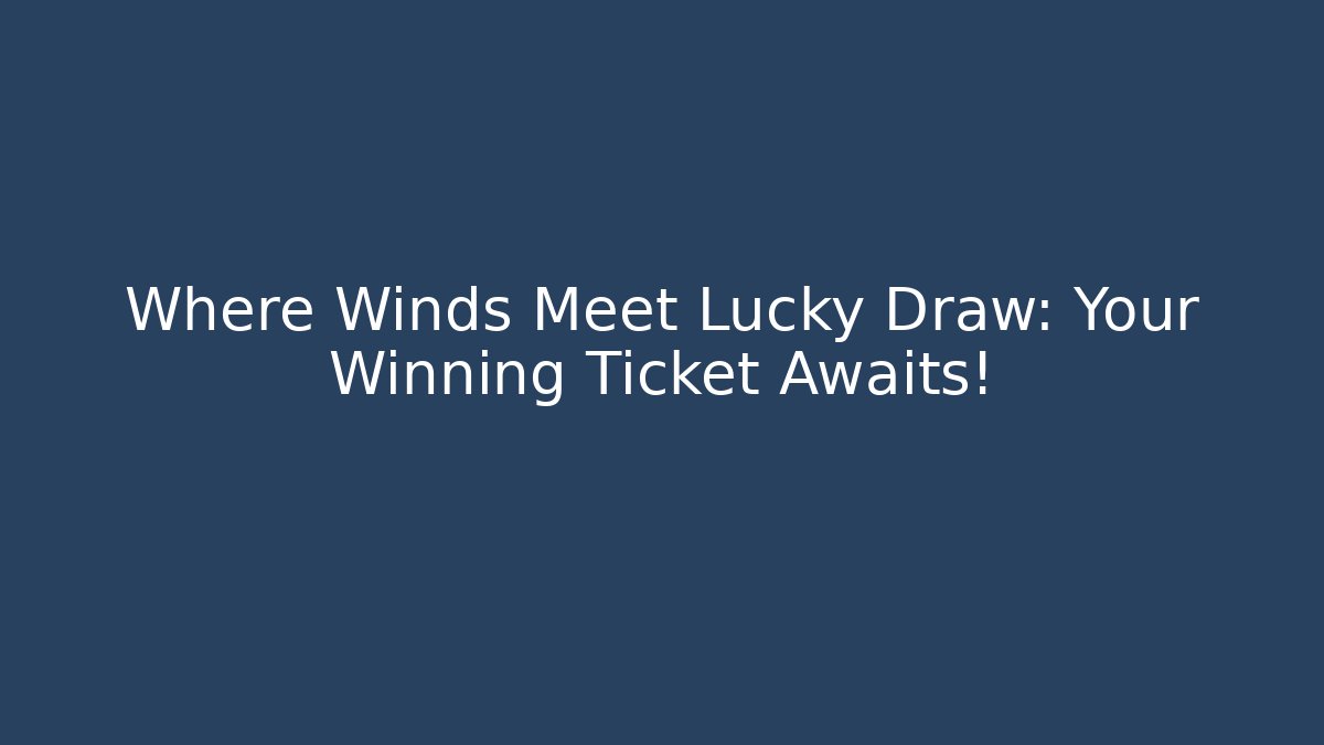 Where Winds Meet Lucky Draw: Your Winning Ticket Awaits!