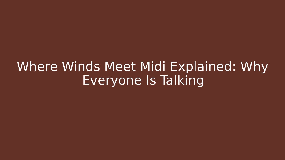 Where Winds Meet Midi Explained: Why Everyone Is Talking