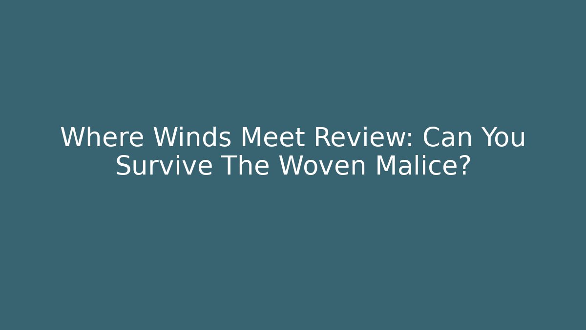 Where Winds Meet Review: Can You Survive The Woven Malice?