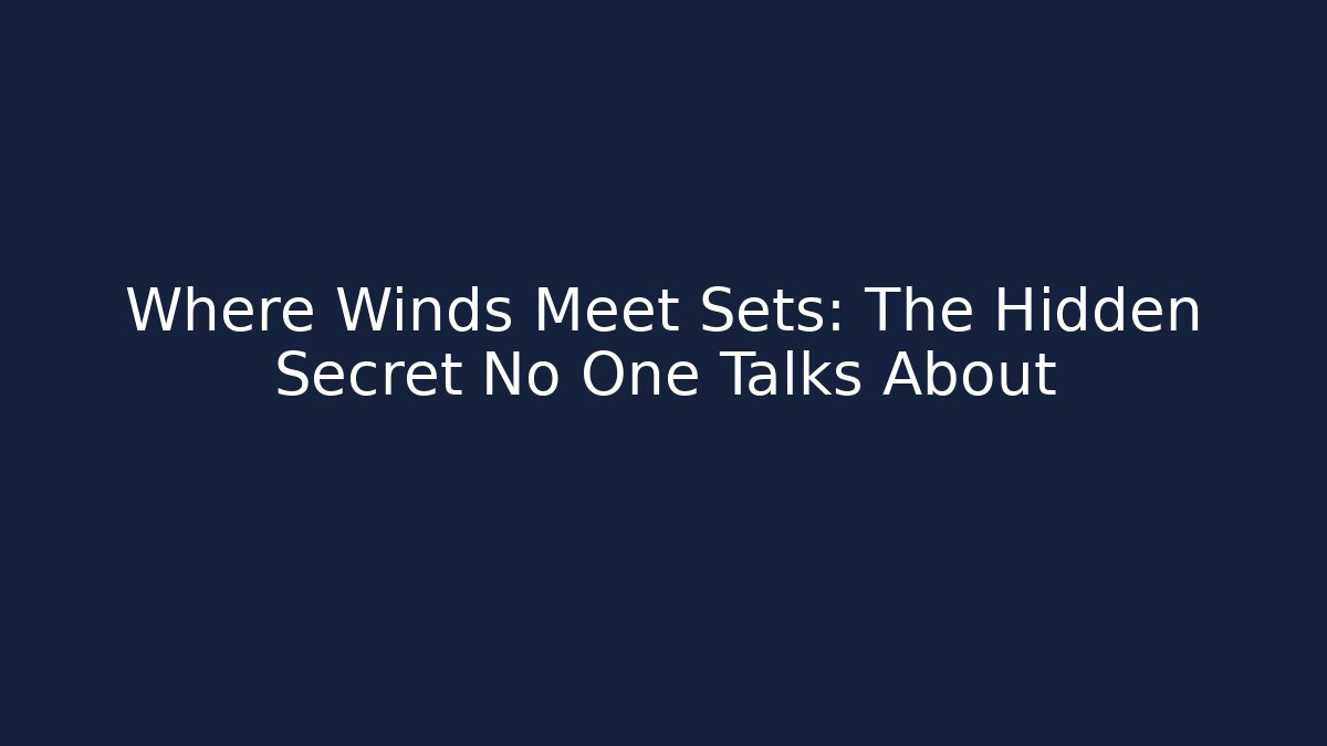 Where Winds Meet Sets: The Hidden Secret No One Talks About