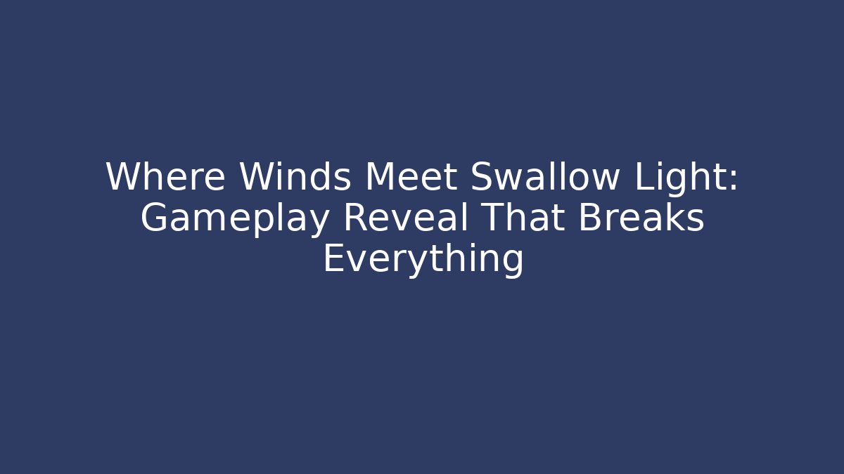 Where Winds Meet Swallow Light: Gameplay Reveal That Breaks Everything