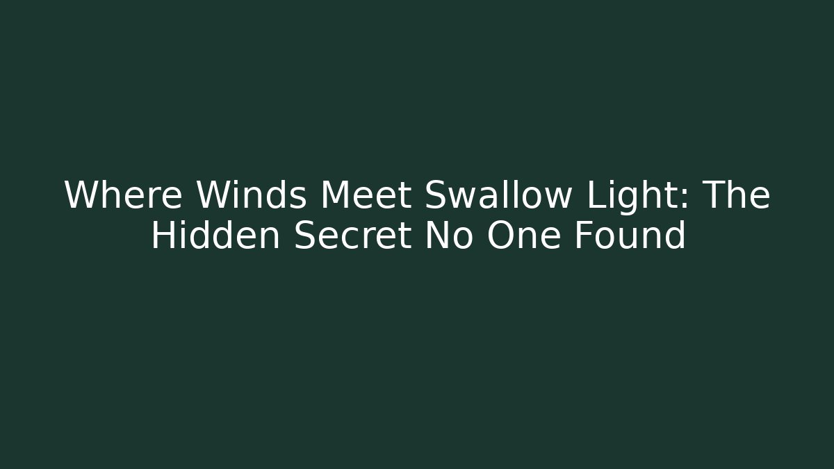 Where Winds Meet Swallow Light: The Hidden Secret No One Found - Felix Cat Insurance