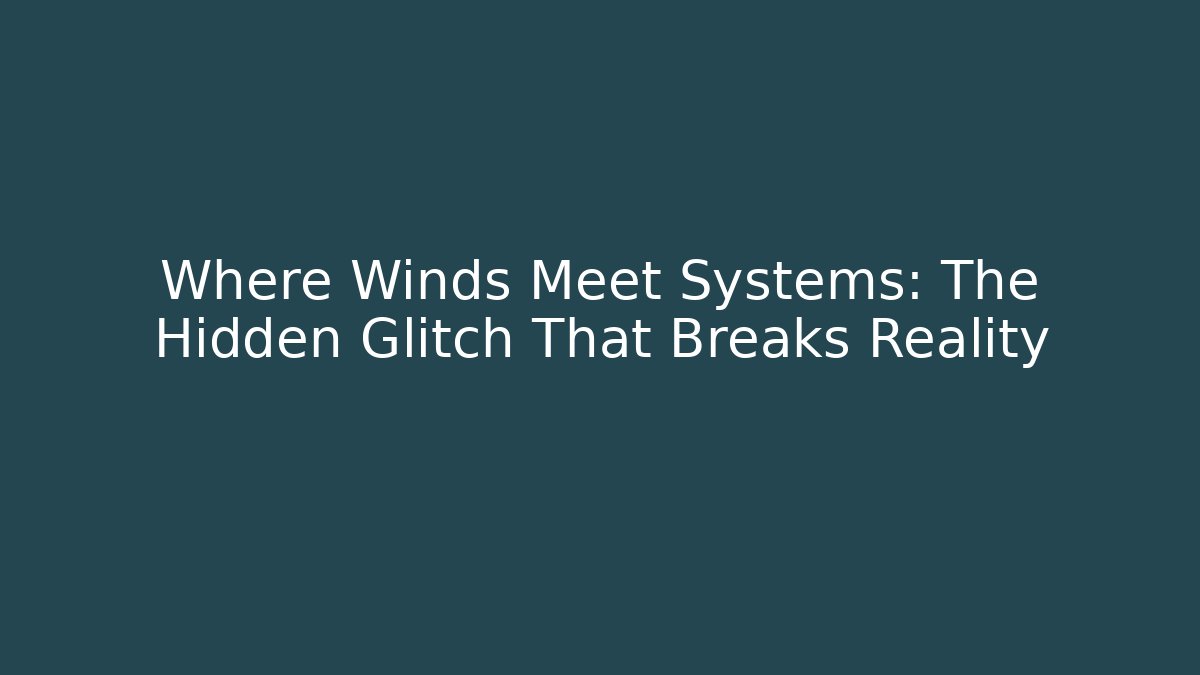 Where Winds Meet Systems: The Hidden Glitch That Breaks Reality
