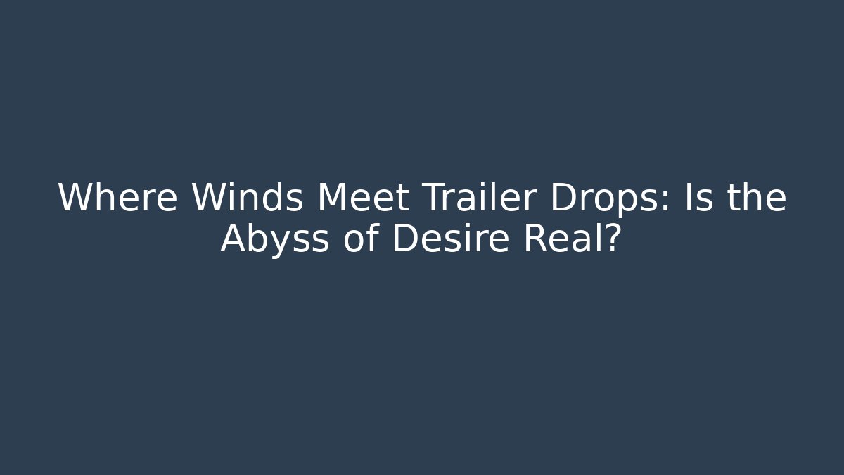 Where Winds Meet Trailer Drops: Is the Abyss of Desire Real?