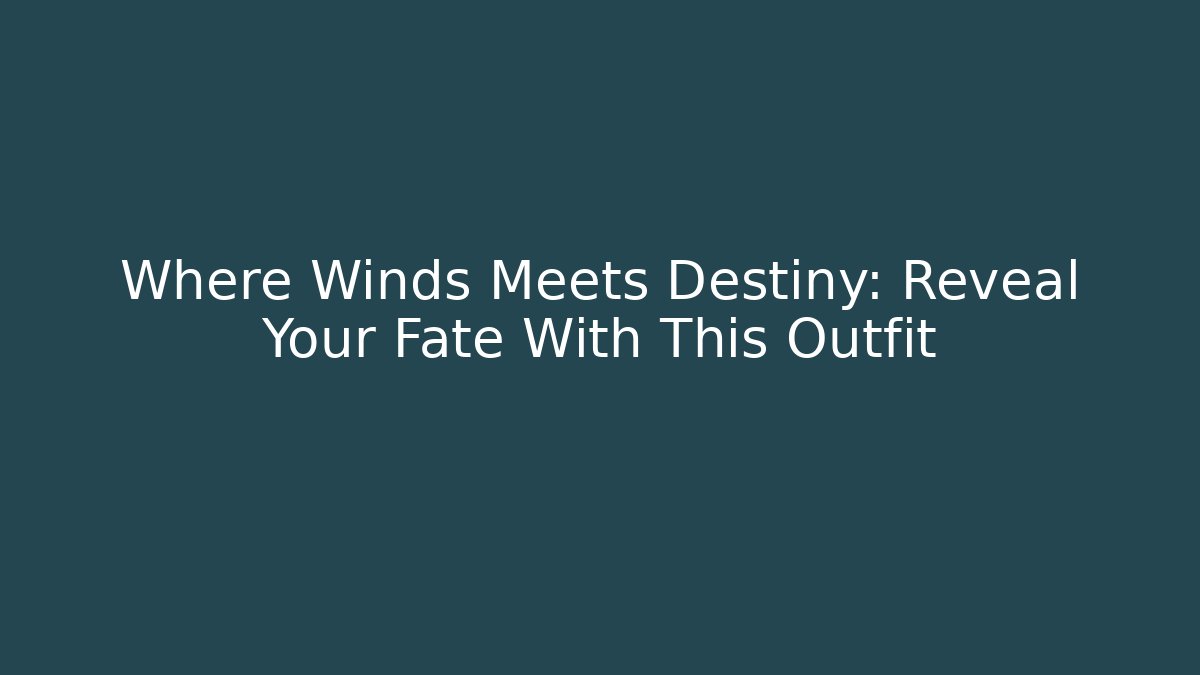 Where Winds Meets Destiny: Reveal Your Fate With This Outfit