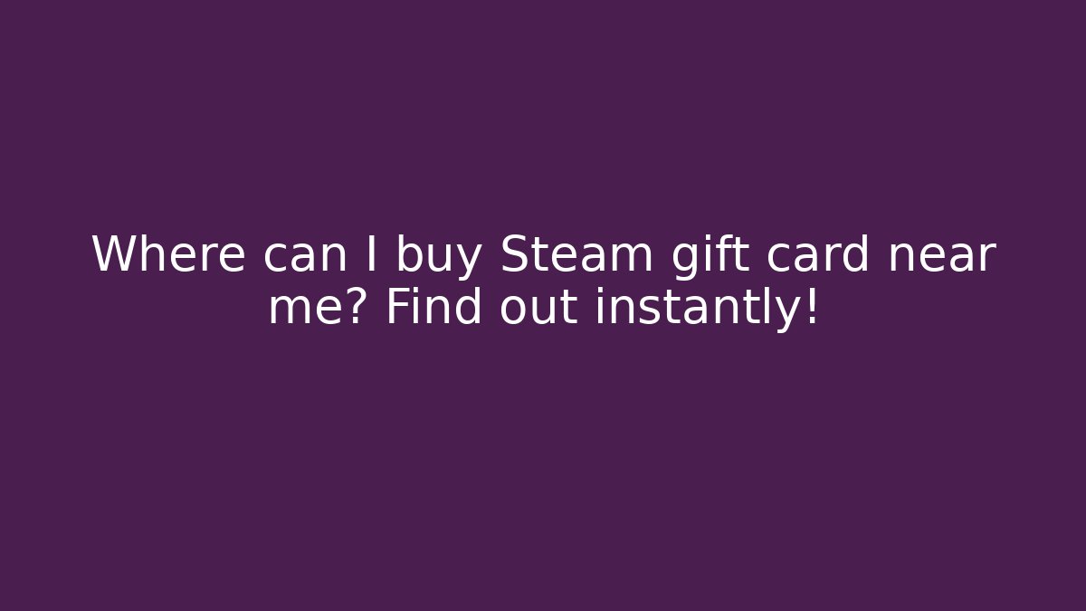 Where can I buy Steam gift card near me? Find out instantly!