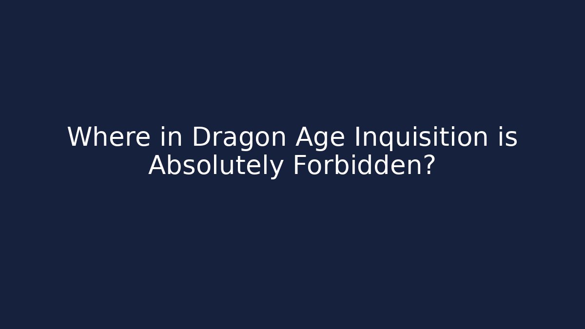 Where in Dragon Age Inquisition is Absolutely Forbidden?