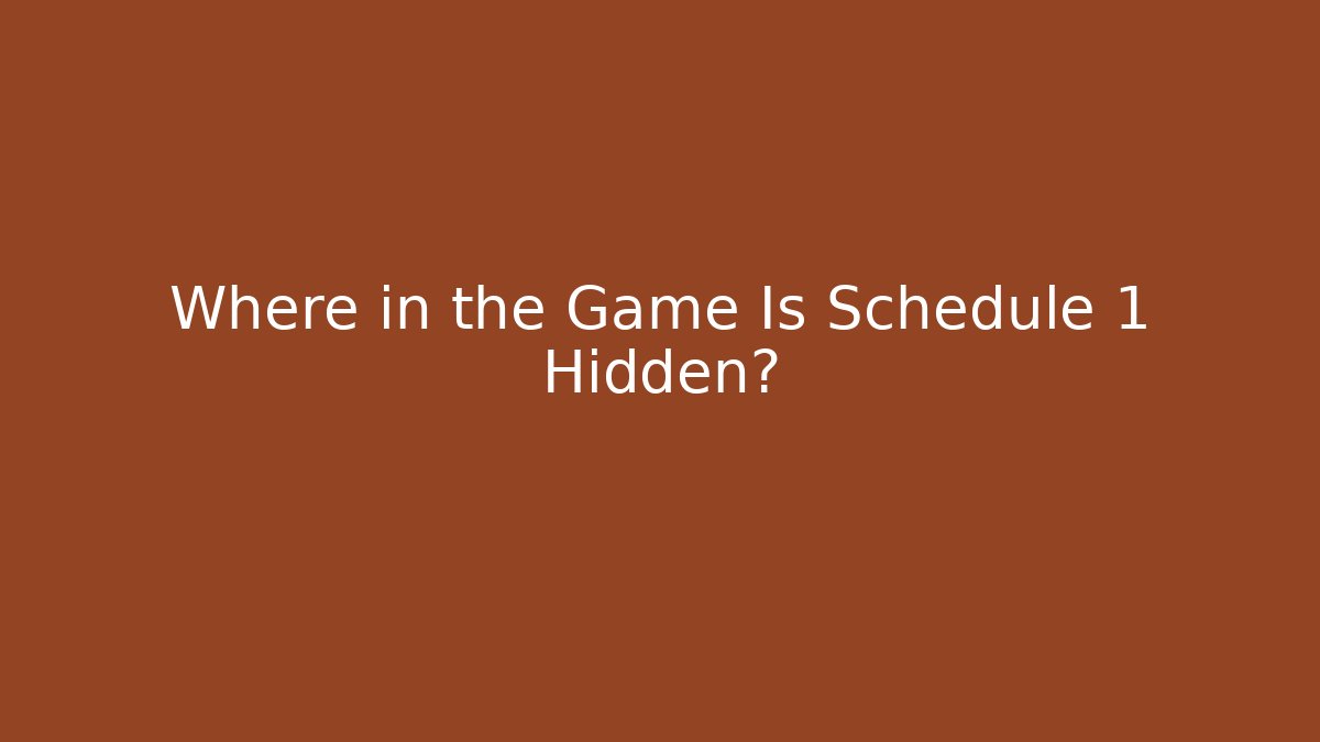 Where in the Game Is Schedule 1 Hidden?