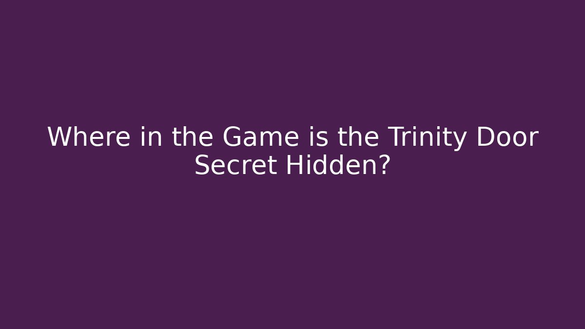 Where in the Game is the Trinity Door Secret Hidden?