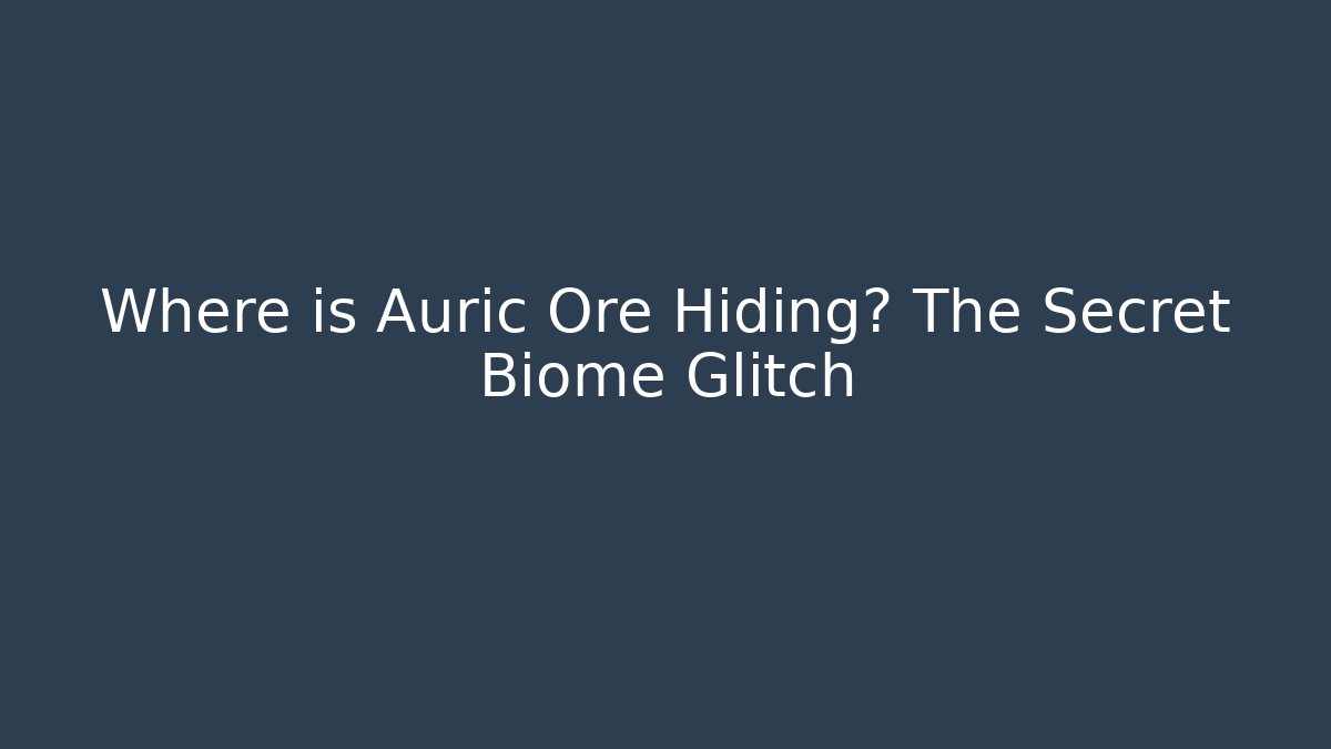 Where is Auric Ore Hiding? The Secret Biome Glitch