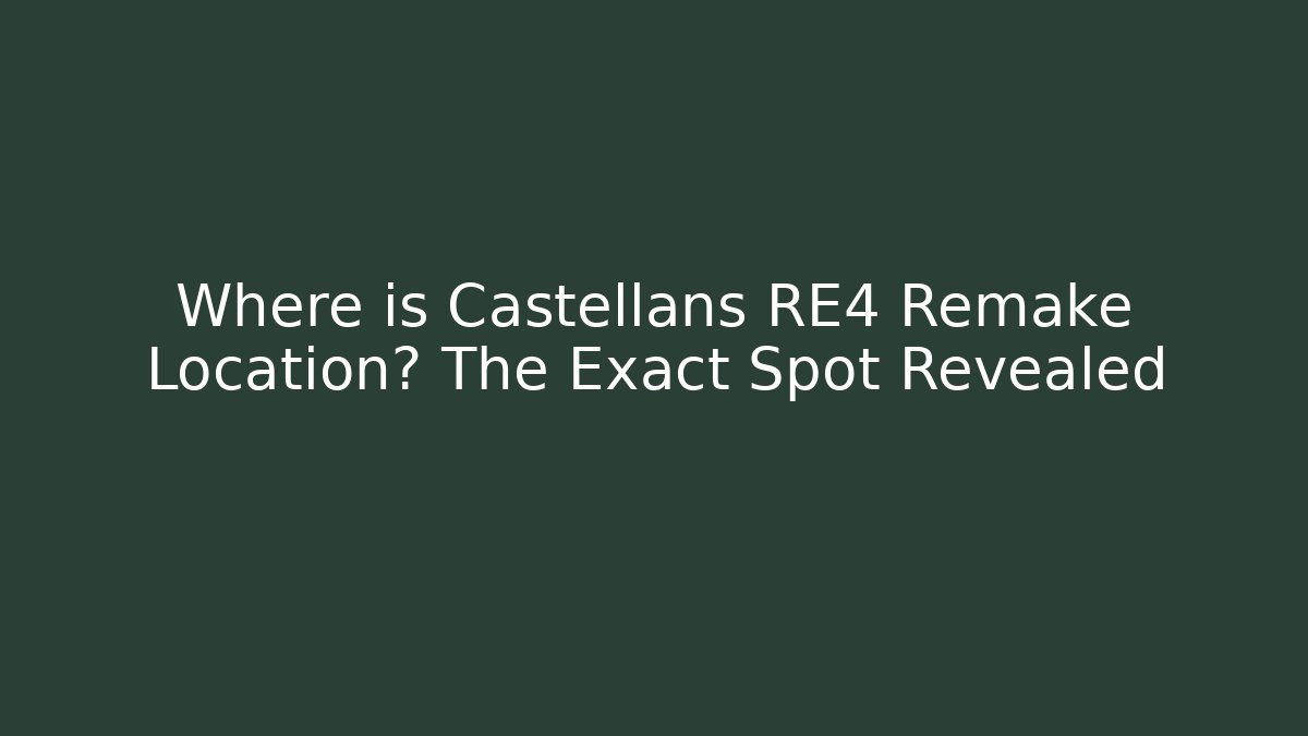 Where is Castellans RE4 Remake Location? The Exact Spot Revealed